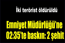 PKK'lılar Emniyet Müdürlüğü?ne Silahlarla Saldırdı: 2 Şehit